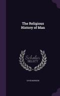The Religious History Of Man di David Morison edito da Palala Press
