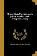 Evangéline. Traduction Du Poème Acadien Par L. Pamphile Lemay di Henry Wadsworth Longfellow edito da WENTWORTH PR