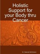 Holistic Support for your Body thru Cancer di Deborah McFarland edito da Lulu.com