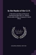 In the Ranks of the C.I.V.: A Narrative and Diary of Personal Experiences with the C.I.V. Battery (Honourable Artillery  di Erskine Childers edito da CHIZINE PUBN