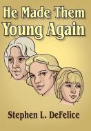 He Made Them Young Again di Stephen L. DeFelice edito da AUTHORHOUSE