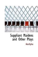 Suppliant Maidens And Other Plays di Aeschylus edito da Bibliolife