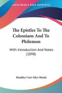 The Epistles to the Colossians and to Philemon: With Introduction and Notes (1898) di Handley Carr Glyn Moule edito da Kessinger Publishing