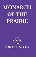 Monarch of the Prairie di Daniel Moots edito da Createspace