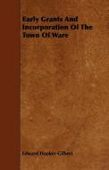 Early Grants and Incorporation of the Town of Ware di Edward Hooker Gilbert edito da Nord Press