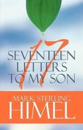 Seventeen Letters To My Son di Mark Sterling Himel edito da America Star Books