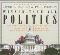 Winner-Take-All Politics: How Washington Made the Rich Richer--And Turned Its Back on the Middle Class di Jacob S. Hacker, Paul Pierson edito da Tantor Media Inc