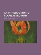 An Introduction to Plane Astronomy di Philip Thomas Main edito da Rarebooksclub.com