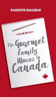The Gourmet Family Moves to Canada di Paulette Halliday edito da FriesenPress