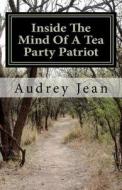 Inside the Mind of a Tea Party Patriot di Audrey Jean edito da Createspace