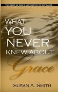 What You Never Knew about Grace di Susan a. Smith edito da Createspace
