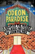 Odeon Paradise: A Night at the Movies with Jesus and George di John Palmer edito da AUTHORHOUSE