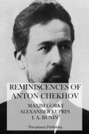 Reminiscences of Anton Chekhov di Maxim Gorky, Alexander Kuprin, I. A. Bunin edito da Createspace Independent Publishing Platform