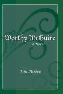Worthy Mcguire di Tim McGee edito da Iuniverse