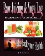 Raw Juicing & Yoga Log: (Take Back Your Health) di MR Therlee Gipson edito da Createspace