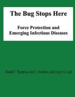 The Bug Stops Here: Force Protection and Emerging Infectious Diseases di Donald F. Thompson, Joel L. Swerdlow, Cheryl A. Loeb edito da Createspace