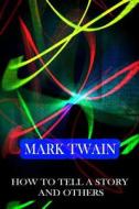 How to Tell a Story and Others di Mark Twain edito da Createspace
