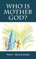 Who Is Mother God? di Tony Scazzero edito da OUTSKIRTS PR
