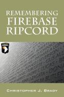 Remembering Firebase Ripcord di Christopher J. Brady edito da OUTSKIRTS PR