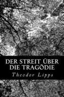 Der Streit Uber Die Tragodie di Theodor Lipps edito da Createspace
