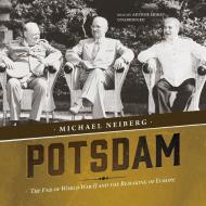 Potsdam: The End of World War II and the Remaking of Europe di Michael Neiberg edito da Blackstone Audiobooks