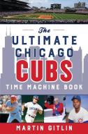 Ultimate Chicago Cubs Time Macpb di Martin Gitlin edito da Rowman & Littlefield