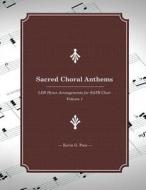 Sacred Choral Anthems: Lds Hymn Arrangements for Satb Choir di Kevin G. Pace edito da Createspace