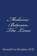 Medicine Between the Lines di Bernard Leo Remakus edito da Createspace