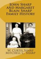 John Sharp and Margaret Blain Sharp Family History di W. Curtis Sharp, Mitchell C. Sharp edito da Createspace