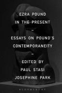 Ezra Pound in the Present: Essays on Pound's Contemporaneity di Paul Stasi edito da CONTINNUUM 3PL