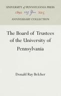 The Board of Trustees of the University of Pennsylvania di Donald Ray Belcher edito da UNIV PENN PR ANNIVERSARY COLLE