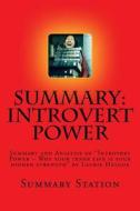 Introvert Power (Summary): Summary and Analysis of Introvert Power - Why Your Inner Life Is Your Hidden Strength by Laurie Helgoe di Summary Station edito da Createspace