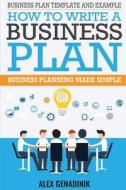 Business Plan Template and Example: How to Write a Business Plan: Business Planning Made Simple di Alex Genadinik edito da Createspace Independent Publishing Platform