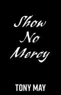 Show No Mercy di Tony May edito da FriesenPress