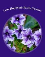 Lent-Holyweek-Pascha Services di Rev Michael Mar Melchizedek edito da Createspace Independent Publishing Platform