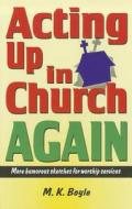 Acting Up in Church Again di M. K. Boyle edito da Christian Publishers LLC