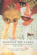 Queering the Canon - Defying Sights in German Literature and Culture di Christoph Lorey edito da Camden House