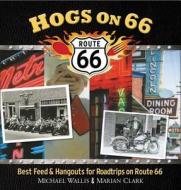 Hogs on 66: Best Feed and Hangouts for Road Trips on Route 66 di Michael Wallis, Marian Clark edito da Council Oak Books