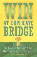 Win at Duplicate Bridge: Bid Difficult Bridge Hands Like an Expert di Fred Parker edito da NETSOURCE DISTRIBUTION
