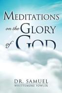 Meditations on the Glory of God di Dr Samuel Whittemore Fowler edito da XULON PR