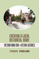 Creating a Local Historical Book di Tyler R. Tichelaar edito da Modern History Press