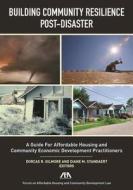 Building Community Resilience Post-Disaster: A Guide for Affordable Housing and Community Economic Development Practitioners edito da American Bar Association