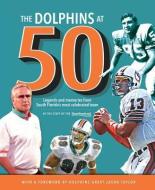 The Dolphins at 50: Legends and Memories from South Florida's Most Celebrated Team di Sun-Sentinel edito da TRIUMPH BOOKS
