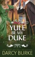 Yule Be My Duke di Darcy Burke edito da Zealous Quill Press