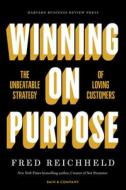 Winning on Purpose: The Unbeatable Strategy of Loving Customers di Fred Reichheld edito da HARVARD BUSINESS REVIEW PR