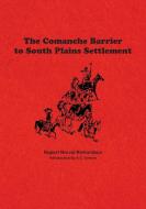 The Comanche Barrier to South Plains Settlement di Rupert Noval Richardson edito da Eakin Press