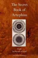 The Secret Book of Artephius di Artephius edito da Theophania Publishing