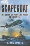 Scapegoat: The Death of Prince of Wales and Repulse di Stephen Martin edito da Pen & Sword Books Ltd