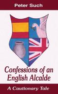 Confessions Of An English Alcalde di Dr Peter Such edito da The Choir Press