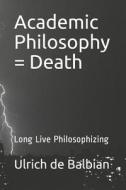 ACADEMIC PHILOSOPHY = DEATH di Ulrich de Balbian edito da INDEPENDENTLY PUBLISHED